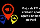 PM se pronuncia sobre agressão de major a homem na frente da esposa e da filha no Pará